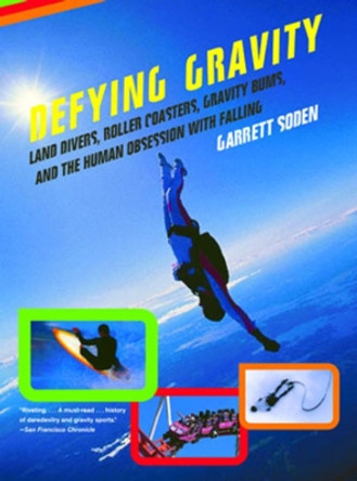 Defying Gravity: Land Divers, Roller Coasters, Gravity Bums, and the Human Obsession with Falling by Garrett Soden 9780393326567