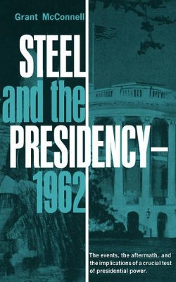 Steel and the Presidency: 1962 by Grant McConnell 9780393330861
