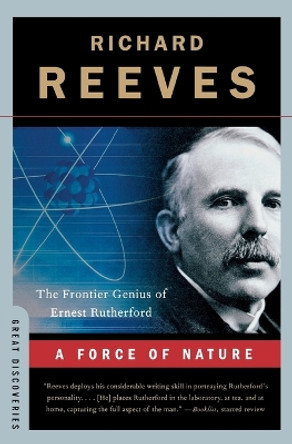 A Force of Nature: The Frontier Genius of Ernest Rutherford by Richard Reeves 9780393333695