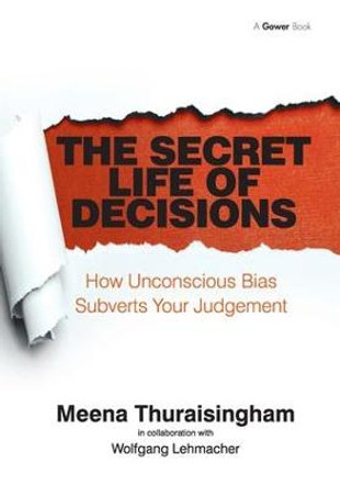 The Secret Life of Decisions: How Unconscious Bias Subverts Your Judgement by Meena Thuraisingham