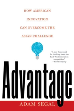 Advantage: How American Innovation Can Overcome the Asian Challenge by Adam Segal 9780393341249