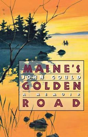 Maine's Golden Road: A Memoir by Emeritus Professor John Gould 9780393349368