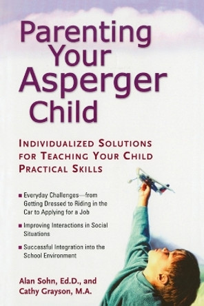 Parenting Your Asperger Child: Individualized Solutions for Teaching Your Child Practical Skills by Alan Sohn 9780399530708