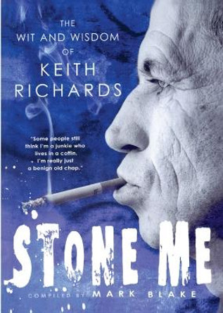 Stone Me: The Wit and Wisdom of Keith Richards by Mark Blake 9780451227584
