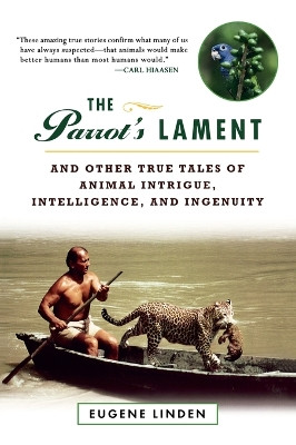 The Parrot's Lament: And Other True Tales of Animal Intrigue, Intelligence, and Ingenuity by Eugene Linden 9780452280687