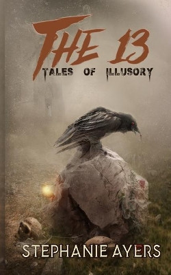 The 13: Tales of Illusory by Stephanie Ayers 9780463080009