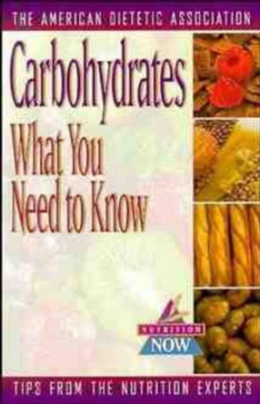 Carbohydrates: What You Need to Know by ADA (American Dietetic Association) 9780471346708