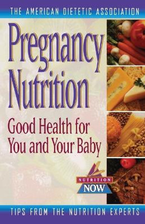 Pregnancy Nutrition: Good Health for You and Your Baby by ADA (American Dietetic Association) 9780471346975