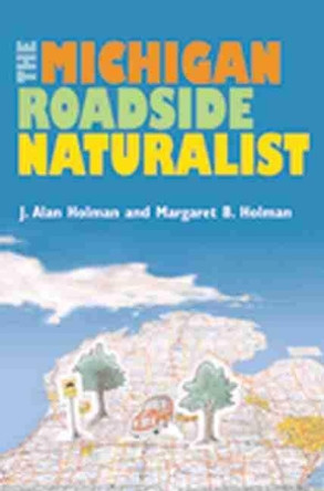 The Michigan Roadside Naturalist by J. Alan Holman 9780472066759