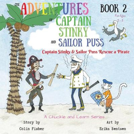 The Adventures of Captain Stinky and Sailor Puss: Captain Stinky and Sailor Puss Rescue a Pirate by Colin Fisher 9780473471330