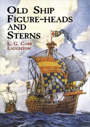 Old Ship Figure Heads and Sterns by L. G. Carr Laughton 9780486415338
