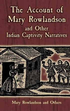 The Account of Mary Rowlandson and Other Indian Captivity Narratives by Mary White Rowlandson 9780486445205