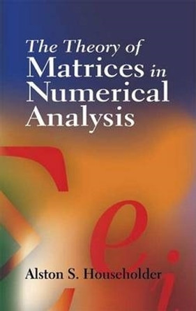 The Theory of Matrices in Numerical Analysis by Alston Scott Householder 9780486449722