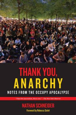 Thank You, Anarchy: Notes from the Occupy Apocalypse by Nathan Schneider 9780520276802