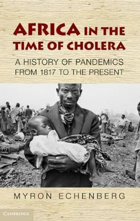 Africa in the Time of Cholera: A History of Pandemics from 1817 to the Present by Myron Echenberg 9780521188203