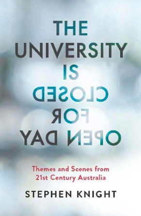 The University is Closed for Open Day: Australia in the Twenty-first Century by Stephen Knight 9780522874679