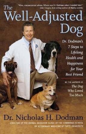 The Well-Adjusted Dog: Dr. Dodman's 7 Steps to Lifelong Health and Happiness for Your Bestfriend by Nicholas H Dodman 9780547237749