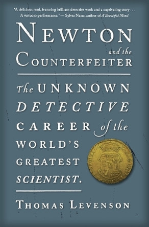 Newton and the Counterfeiter: The Unknown Detective Career of the World's Greatest Scientist by Thomas Levenson 9780547336046