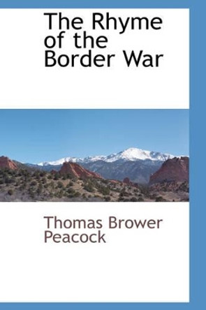 The Rhyme of the Border War by Thomas Brower Peacock 9780559893797