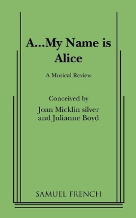 A...My Name Is Alice by Joan Micklin Silver 9780573681776