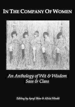 In The Company Of Women: An Anthology Of Wit & Wisdom, Sass & Class by Alicia Winski 9780578102481