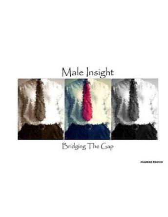 Male Insight - Bridging The Gap by Maurice a Brown 9780578133027