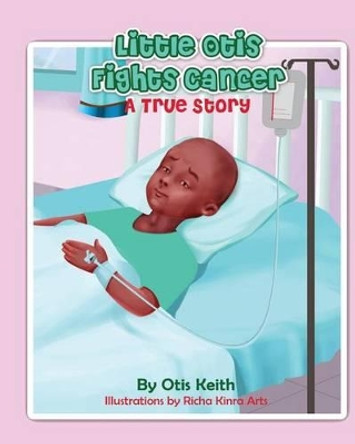 Little Otis Fights Cancer: A True Story by Otis Keith 9780578138923