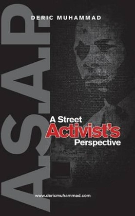 A.S.A.P.: A Street Activist's Perspective by Deric Muhammad 9780578140599