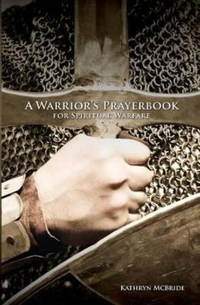 A Warrior's Prayerbook for Spiritual Warfare by Kathryn McBride 9780578142609