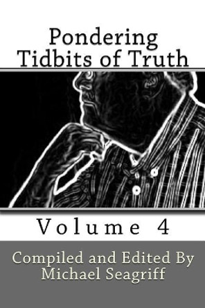Pondering Tidbits of Truth - Volume 4 by Michael Seagriff 9780578198552