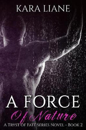 A Force of Nature: (A Tryst of Fate Series Novel - Book 2) by Kara Liane 9780578200798