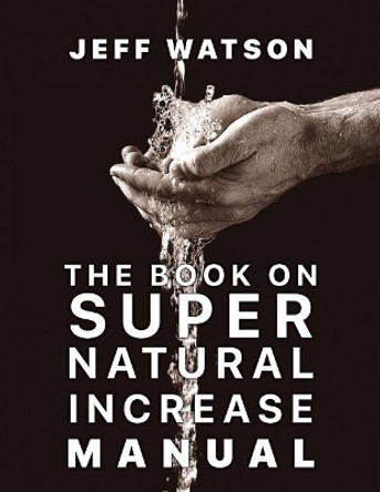 The Book on Super Natural Increase Manual: Experience Financial Breakthrough & the Goodness of God in the Land of the Living by Patti Watson 9780578210025