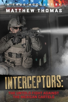 Interceptors: The Untold Fight Against the Mexican Cartels by Matthew Thomas 9780578374260
