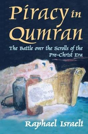 Piracy in Qumran: The Battle Over the Scrolls of the Pre-Christ Era by Raphael Israeli