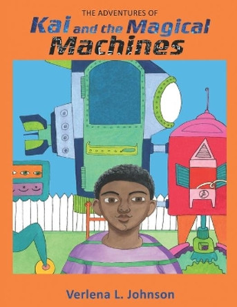 The Adventures of Kai and the Magical Machines by Verlena L Johnson 9780578414706