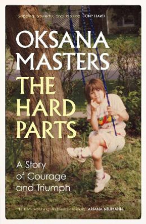 The Hard Parts: A Story of Courage and Triumph by Oksana Masters