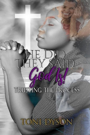 He Did. They Said. God Is: Trusting the Process by Toni Dyson 9780578426327