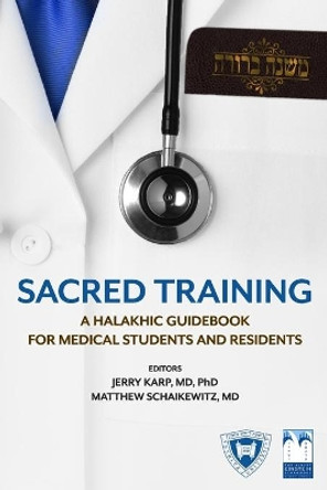 Sacred Training: A Halakhic Guidebook for Medical Students and Residents by Matthew Schaikewitz 9780578441160