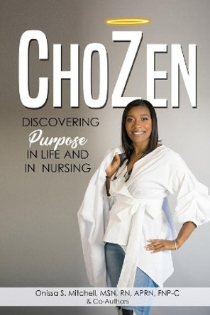 ChoZen: Discovering Purpose In Life and Nursing by Onissa S Mitchell 9780578441771