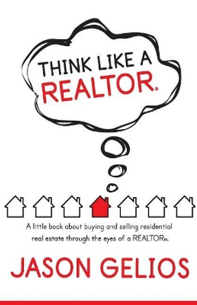 Think Like a REALTOR(R): A little book about buying and selling residential real estate through the eyes of a REALTOR(R). by Jason Gelios 9780578448862