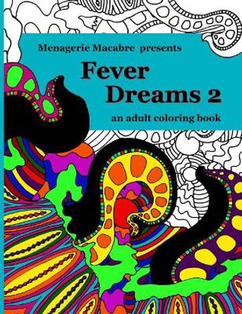 Fever Dreams 2: An Adult Coloring Book by Menagerie Macabre 9780578477299