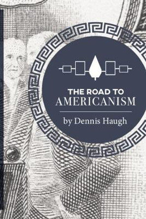 The Road to Americanism: The Constitutional History of the United States by Dennis Haugh 9780578490168