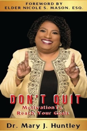 Don't Quit: Motivation to Reach Your Goals by Mary J Huntley 9780578510996