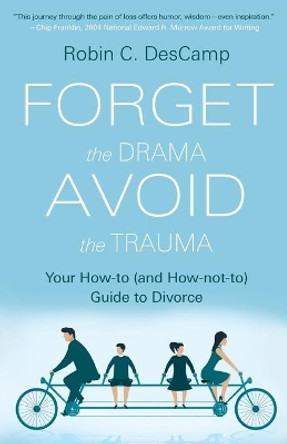 Forget the Drama, Avoid the Trauma: Your How-To (and How-not-to) Guide to Divorce by Robin C Descamp 9780578513515