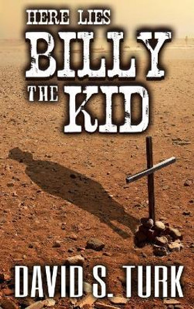 Here Lies Billy the Kid by David S Turk 9780578515168