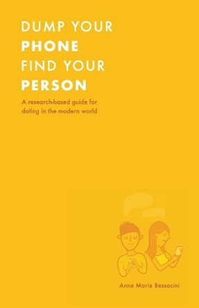 Dump Your Phone, Find Your Person: A Research-Based Guide for Dating in the Modern World by Anne Marie Bessacini 9780578552101