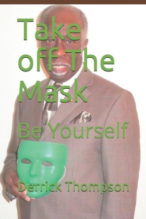 Take off The Mask: Be Yourself by Sr Derrick M Thompson 9780578566191