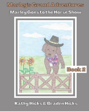 Marley's Grand Adventures: Marley Goes to the Horse Show by Braden Hicks 9780578598741