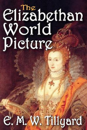 The Elizabethan World Picture by E. M. W. Tillyard