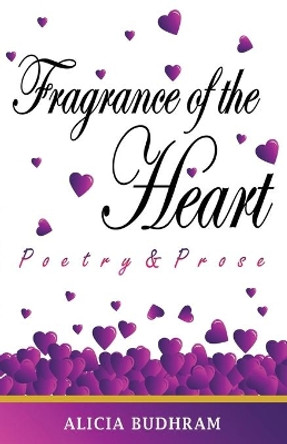 Fragrance of the Heart: Poetry & Prose by Alicia Budhram 9780578616087